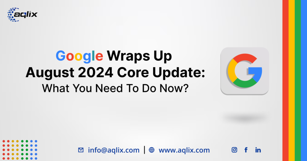 Google Wraps Up August 2024 Core Update – What You Need To Do Now?