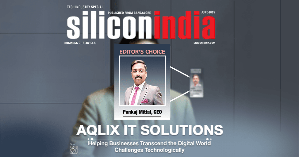 Aqlix CEO Featured in Silicon India Magazine’s Editor’s Choice 2025