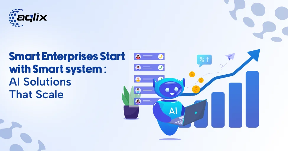 Smart Enterprises Start with Smart Systems: AI Solutions That Scale