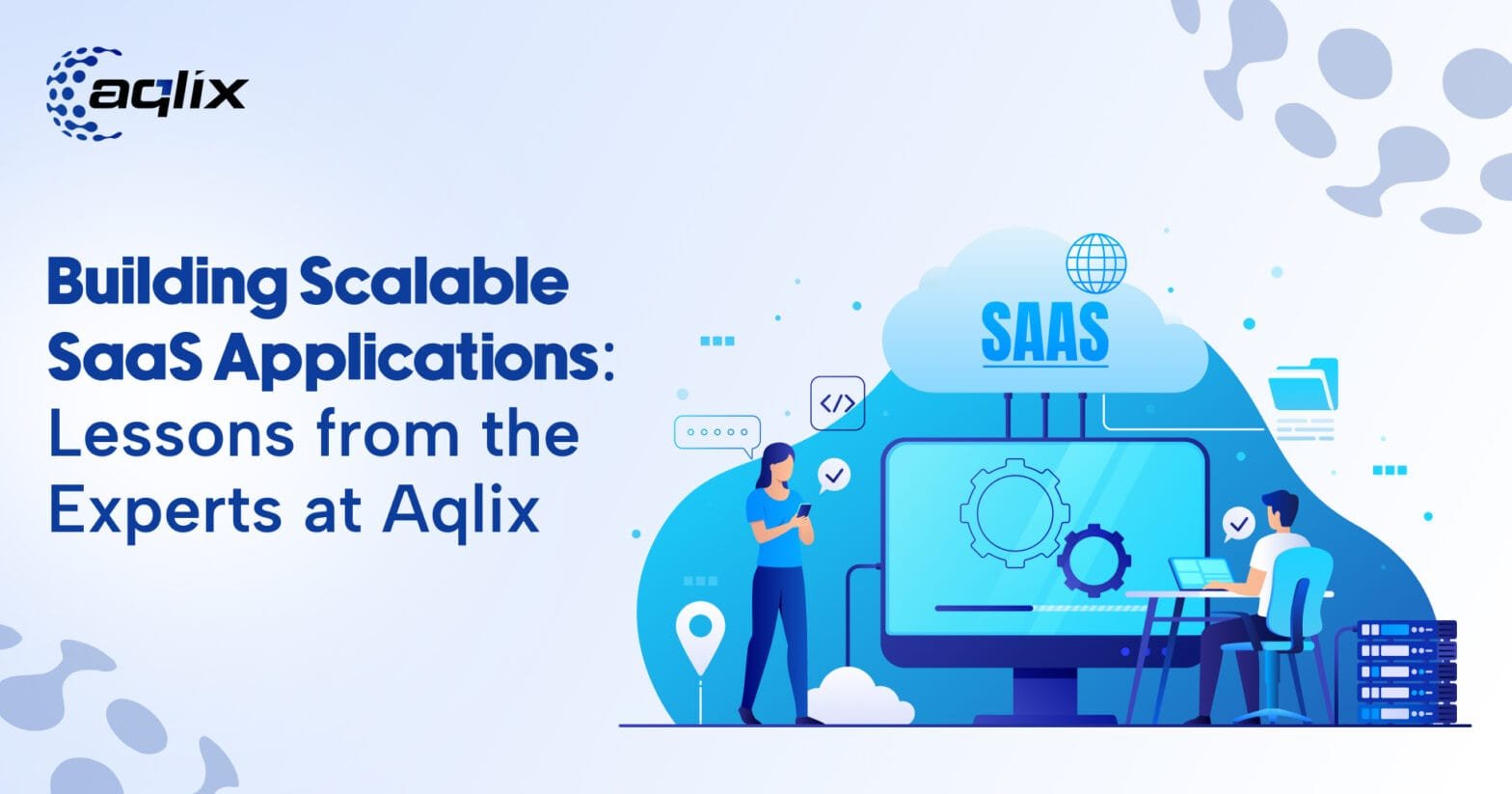 Building Scalable SaaS Applications: Lessons from the Experts at Aqlix